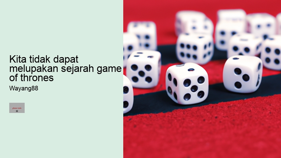 kita tidak dapat melupakan sejarah game of thrones